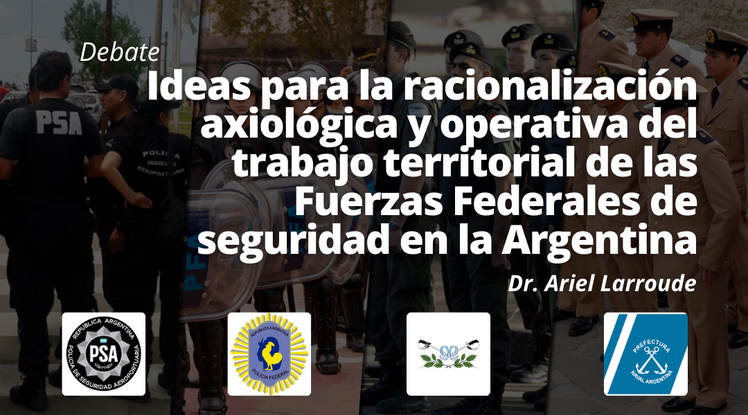 Ideas para la racionalización axiológica y operativa del trabajo territorial de las Fuerzas Federales de seguridad en la Argentina